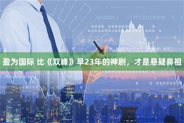 盈为国际 比《双峰》早23年的神剧，才是悬疑鼻祖